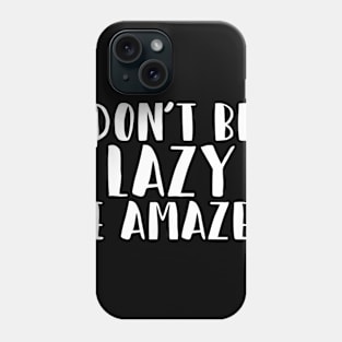 Don't Be Lazy, Be Amazey Phone Case