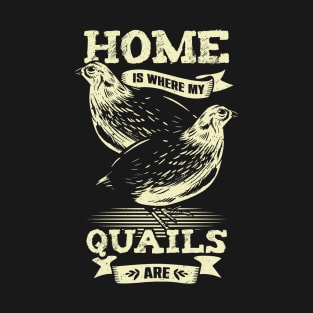 Home Is Where My Quails Are Animal Lover Gift T-Shirt