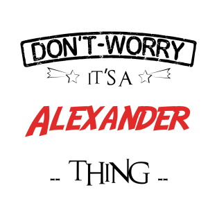 Don't Worry, It's A Alexander Thing, Name , Birthday, given name T-Shirt