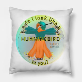 Do I look like a hummingbird to you? Pillow