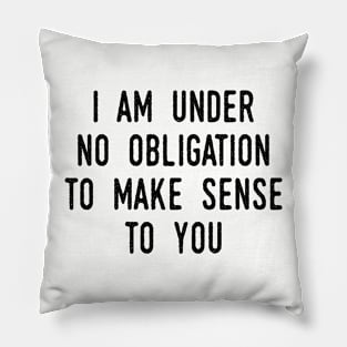 I Am Under No Obligation To Make Sense To You Pillow