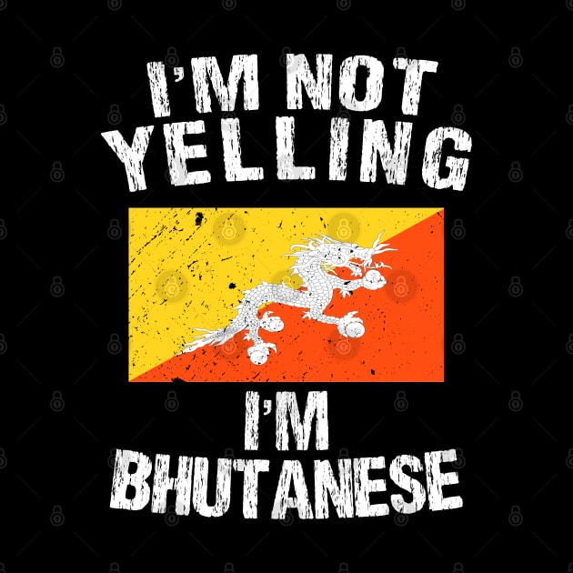 I'm Not Yelling I'm Bhutanese by TShirtWaffle1