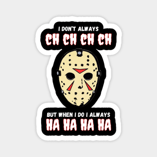 I Don't Always Ch Ch Ch Ch Halloween Jason Voorhies Funny Magnet