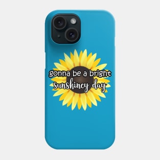 Gonna be a bright sunshiney day Sunflower Phone Case