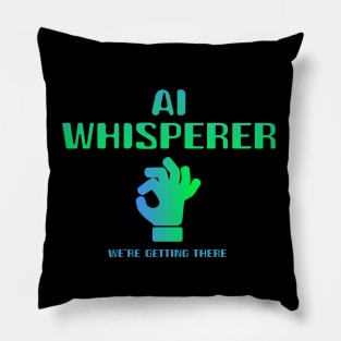 AI Whisperer - We're getting there Pillow