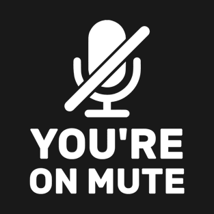 Youre On Mute T-Shirt