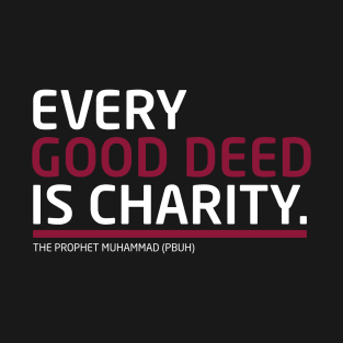 Every Good Deed Is Charity - The Prophet Muhammad (PBUH) T-Shirt