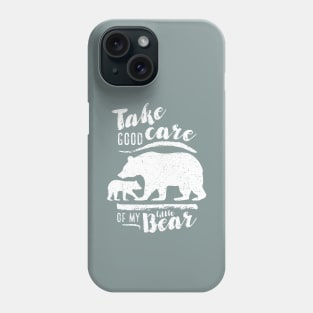 Take good care of my little bear Phone Case