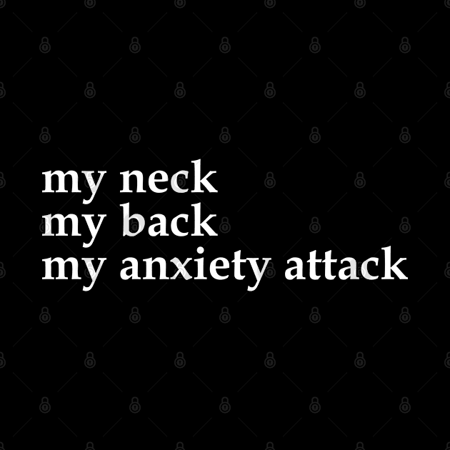 My Neck My Back My Anxiety Attack Mental Health Womens by Woops