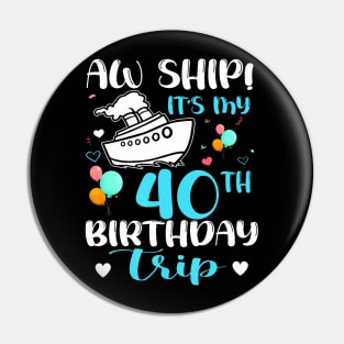 Aw Ship! It's My 40th Birthday Trip Cruise Vacation Cruising Pin
