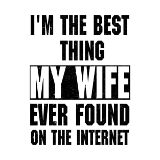 I'm The Best Thing My Wife Ever Found On The Internet T-Shirt