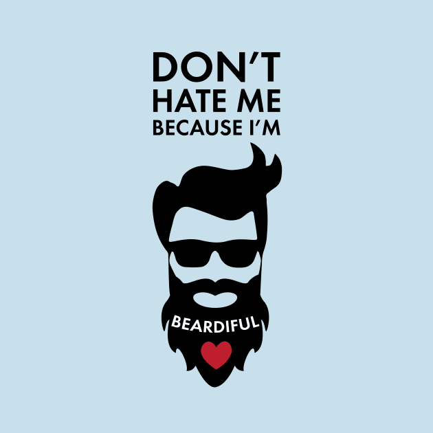 Don't Hate Me Because I'm Beardiful! Funny Beard Lover Apparel by teemaniac