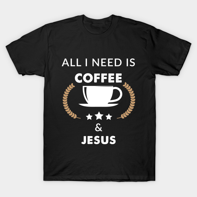 all i need is coffee and jesus shirt