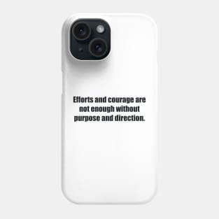 Efforts and courage are not enough without purpose and direction Phone Case