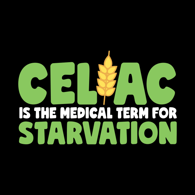 Celiac Is The Medical Term For Starvation by thingsandthings