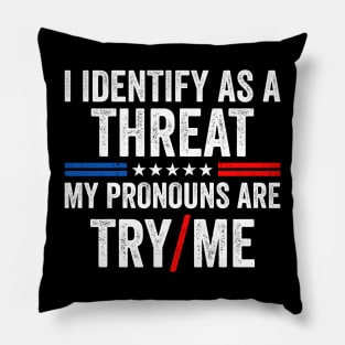 I Identify as a Threat My pronouns are Try Me Pillow