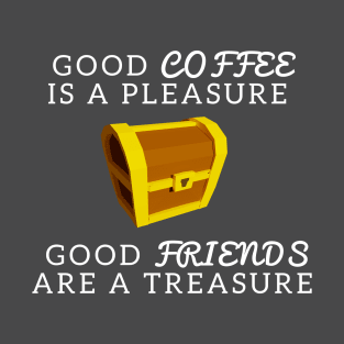 Good Coffee Pleasure Good Friends Treasure T-Shirt