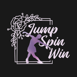 Figure Skating Quote/ An Ice Skating with the Quote Jump Spin Win ice skating T-Shirt