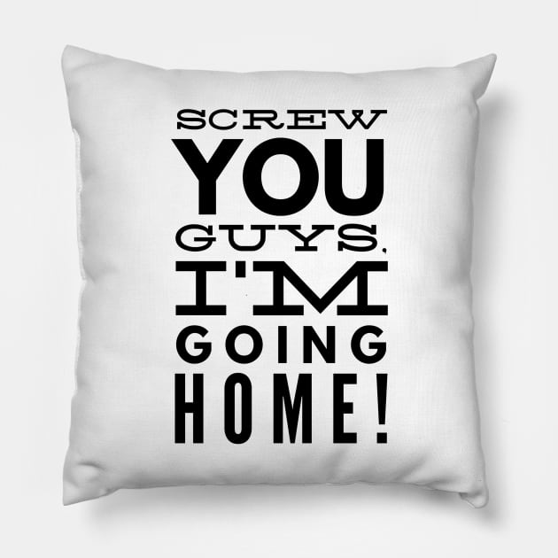 Screw You Guys. I'm Going Home! Pillow by GMAT