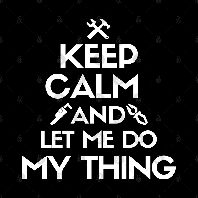 Keep calm and let me do my thing. by mksjr