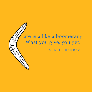 Life is like a boomerang. What you give is what you get T-Shirt