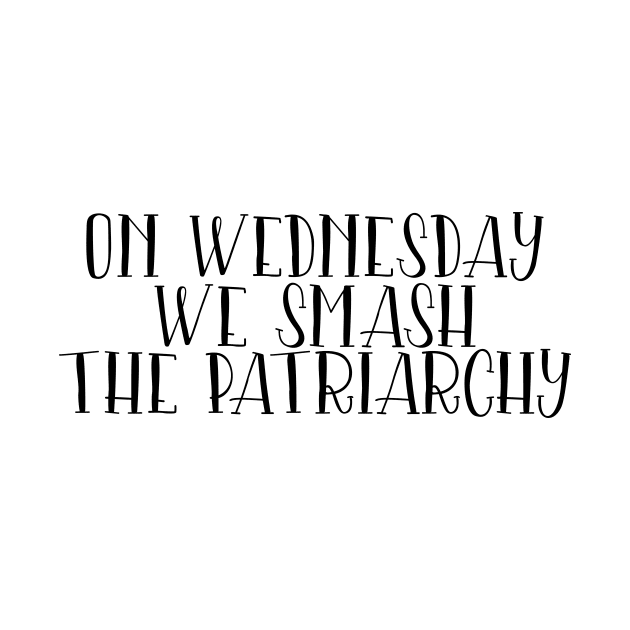 On Wednesday we smash the patrarchy by Coral Graphics