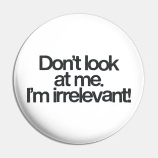 Don't Look At Me, I'm Irrelevant Pin