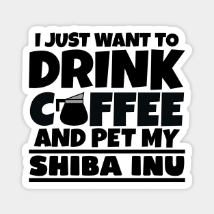 I just want to drink coffee and pet my shiba inu Magnet