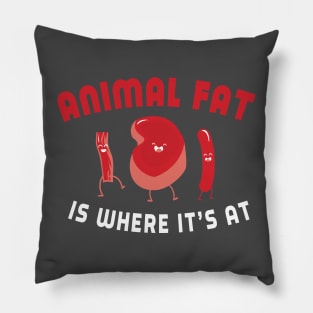 Animal Fat is Where It's At Pillow