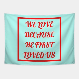 We Love Because He First Loved Us Tapestry