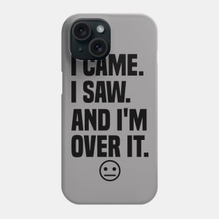 I came I saw And I'm Over It Phone Case