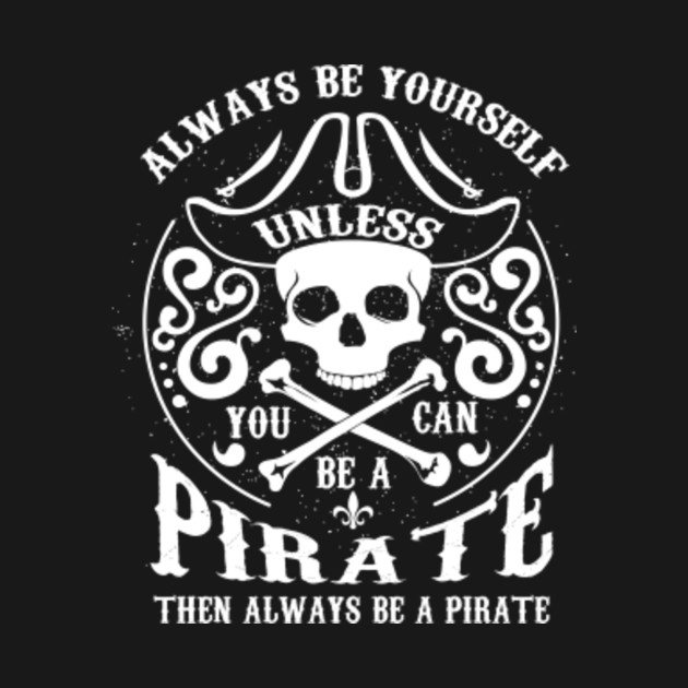 Always be Yourself Unless You Can be a Pirate - Pirate - Hoodie | TeePublic