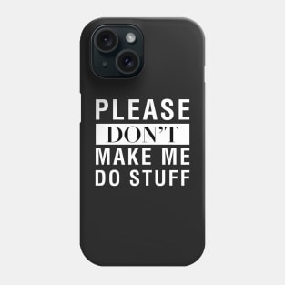 Please Don't Make Me Do Stuff Phone Case