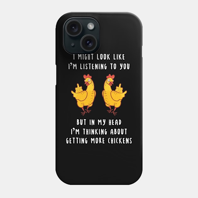 I Might Look Like I'm Listening To You But in My head I'm thinking about getting more chickens Phone Case by Chelseaforluke