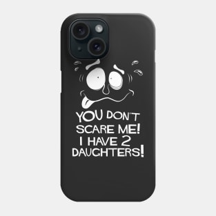 You Don't Scare Me! I Have Two Daughters! Phone Case