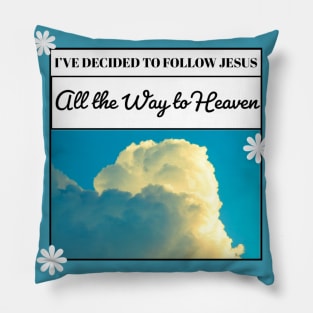 I've Decided to Follow Jesus All the Way to Heaven Pillow