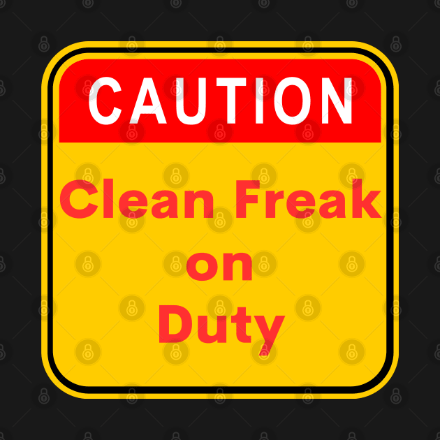 Caution - Clean Freak on Duty by Rusty-Gate98