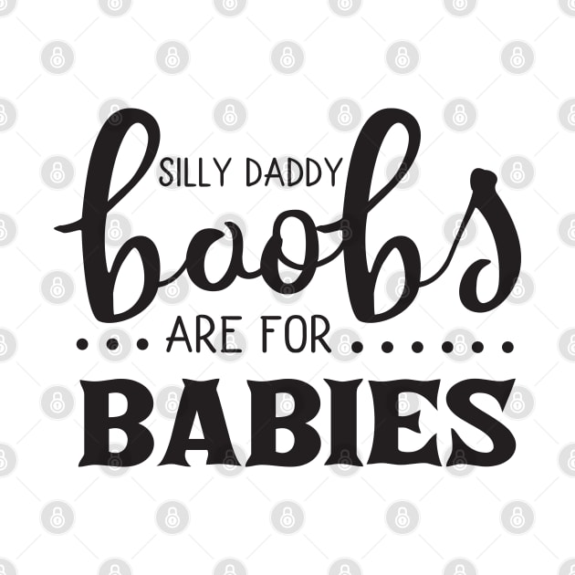 Silly Daddy Boobs Are For Babies by Beewan Tavern