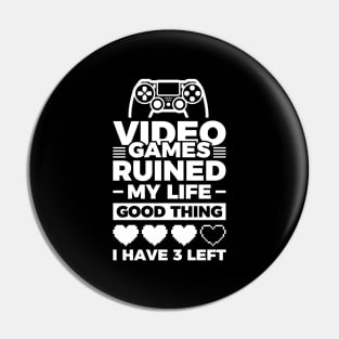 Video games ruined my life good thing I have 3 left Pin