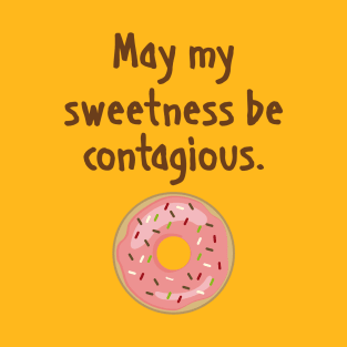 May my sweetness be contagious T-Shirt