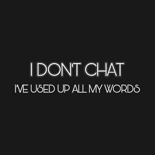 I Don T Chat I Ve Used Up All My Words T-Shirt