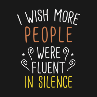 I Wish More People Were Fluent in Silence Funny Humor Saying T-Shirt