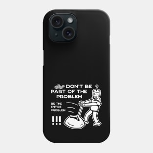 Don't Be Part of The Problem Be The Entire Problem - 2 Phone Case