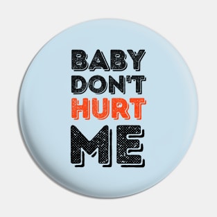 Baby don't hurt me Pin