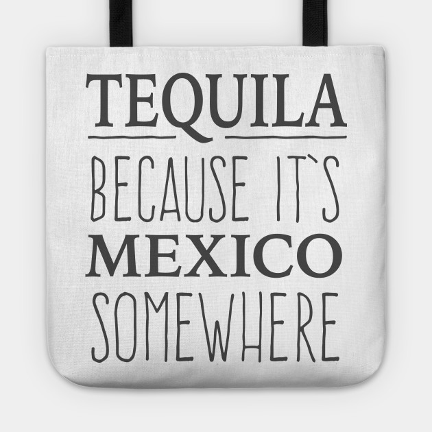 Tequila Because It's Mexico Somewhere - tshirt design