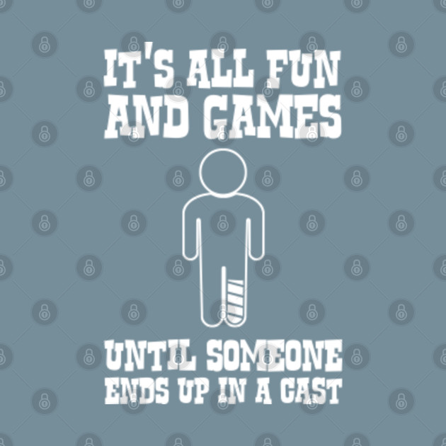 Discover It's all fun and games until someone ends up in a cast - Fun And Games - T-Shirt