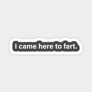 I came here to fart Magnet