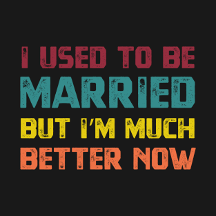I Used To Be Married But I'm much Better Now vintage divorce saying T-Shirt