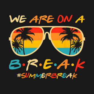 We Are On A Break Teacher Glasses Summer Break Hello Summer T-Shirt