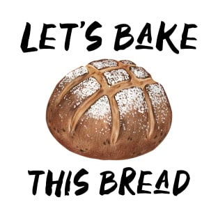Let’s Bake This Bread T-Shirt